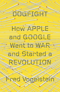 Cover image: Dogfight: How Apple and Google Went to War and Started a Revolution 9780374109202