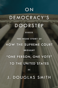 Cover image: On Democracy's Doorstep: The Inside Story of How the Supreme Court Brought "One Person, One Vote" to the United States 9780809074235