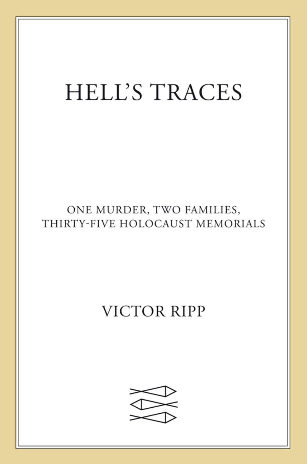 Hell’s Traces One Murder, Two Families, Thirty-Five Holocaust Memorials