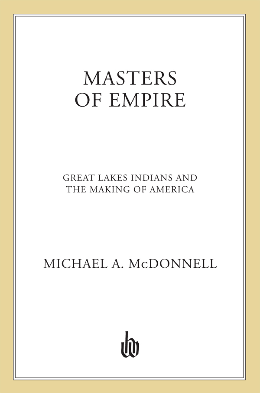 Masters of Empire Great Lakes Indians and the Making of America