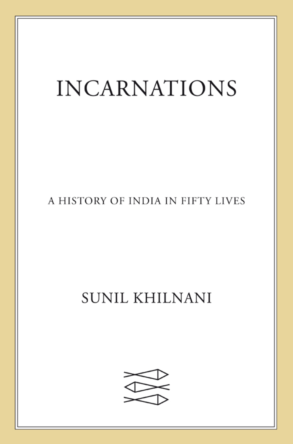 Incarnations A History of India in Fifty Lives