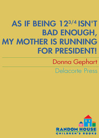 Cover image: As If Being 12 3/4 Isn't Bad Enough, My Mother Is Running for President! 9780385734813