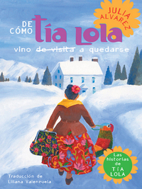 Cover image: De como tia Lola vino (de visita) a quedarse (How Aunt Lola Came to (Visit) Stay Spanish Edition) 9780307930408
