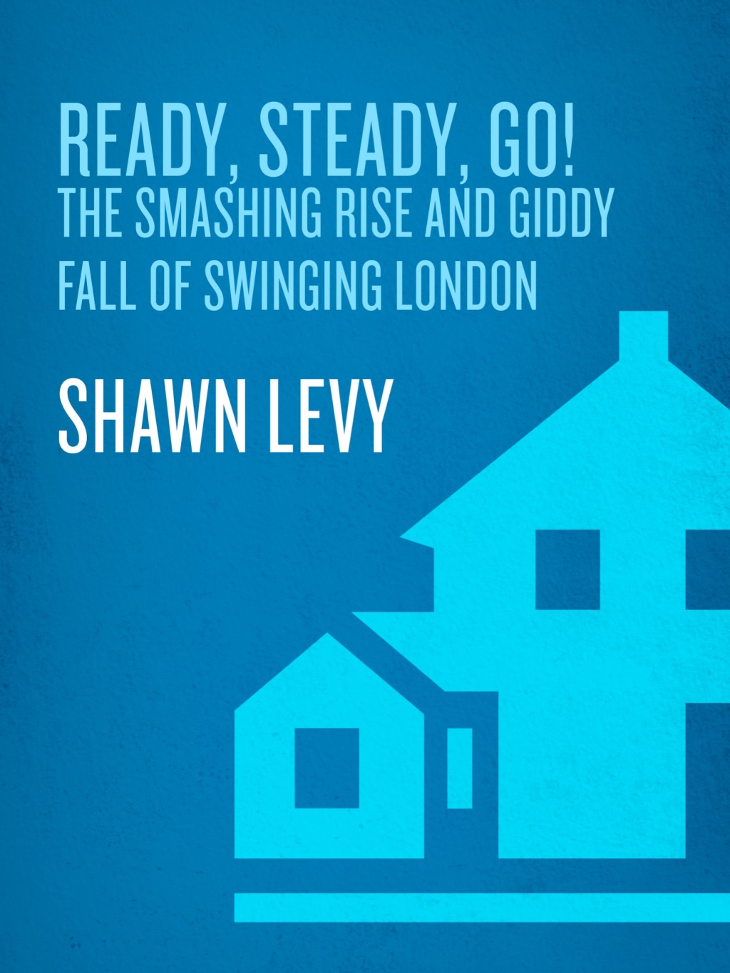 Ready, Steady, Go! The Smashing Rise and Giddy Fall of Swinging London