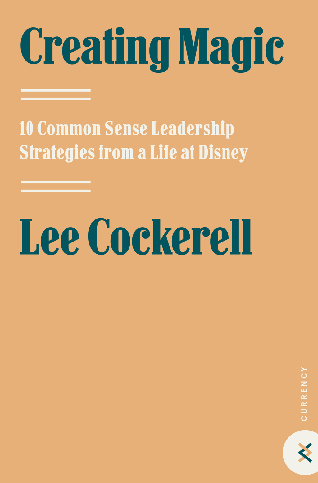 Creating Magic 10 Common Sense Leadership Strategies from a Life at Disney
