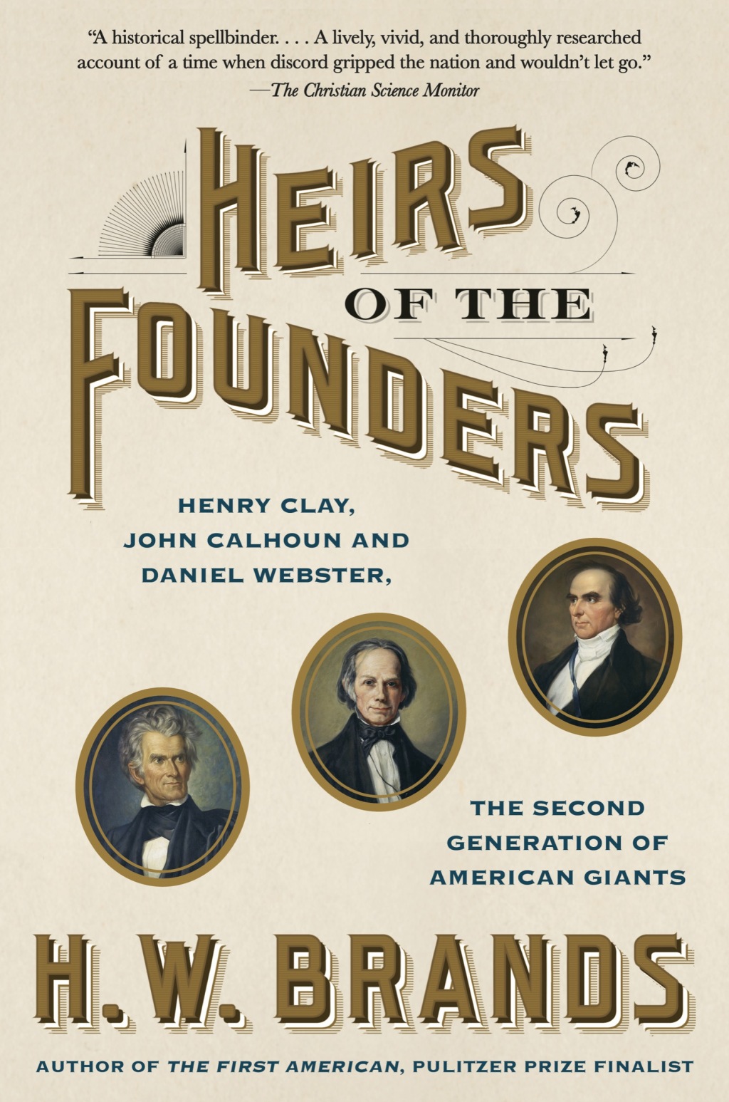Heirs of the Founders The Epic Rivalry of Henry Clay, John Calhoun and Daniel Webster, the Second Generation of American Giants