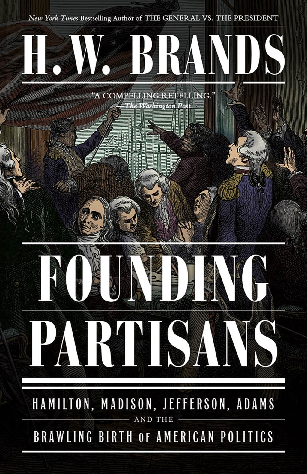 Founding Partisans Hamilton, Madison, Jefferson, Adams and the Brawling Birth of American Politics