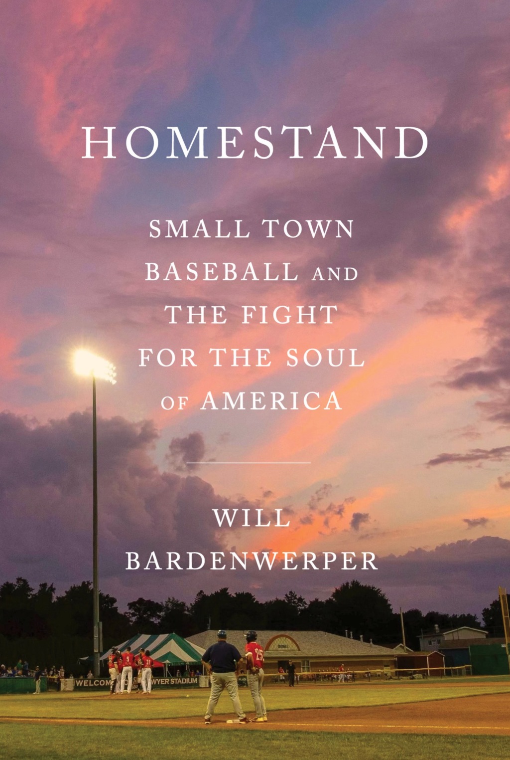 Homestand Small Town Baseball and the Fight for the Soul of America