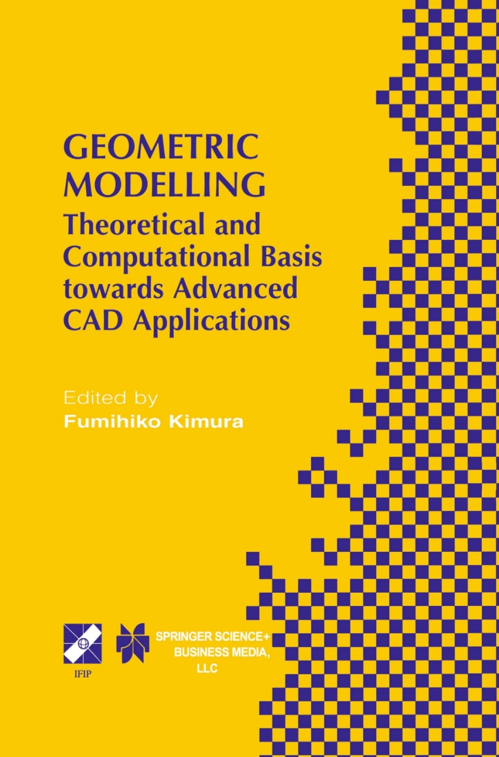 Geometric Modelling Theoretical and Computational Basis towards Advanced CAD Applications. IFIP TC5/WG5.2 Sixth International Workshop on Geometric Modelling December 7–9, 1998, Tokyo, Japan 1st Edition