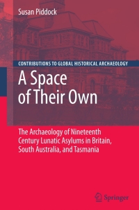 صورة الغلاف: A Space of Their Own: The Archaeology of Nineteenth Century Lunatic Asylums in Britain, South Australia and Tasmania 9780387733852