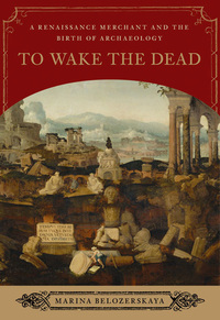 Immagine di copertina: To Wake the Dead: A Renaissance Merchant and the Birth of Archaeology 9780393065541