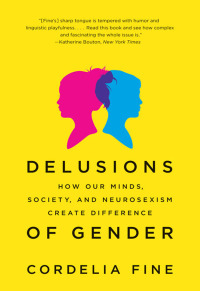 Cover image: Delusions of Gender: How Our Minds, Society, and Neurosexism Create Difference 9780393340242