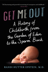 Imagen de portada: Get Me Out: A History of Childbirth from the Garden of Eden to the Sperm Bank 9780393339062