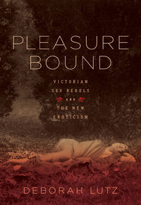 Cover image: Pleasure Bound: Victorian Sex Rebels and the New Eroticism 9780393068320
