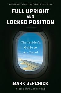 Omslagafbeelding: Full Upright and Locked Position: The Insider's Guide to Air Travel 9780393349399