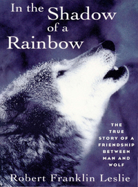 Cover image: In the Shadow of a Rainbow: The True Story of a Friendship Between Man and Wolf 9780393314526