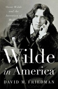 Cover image: Wilde in America: Oscar Wilde and the Invention of Modern Celebrity 9780393063172