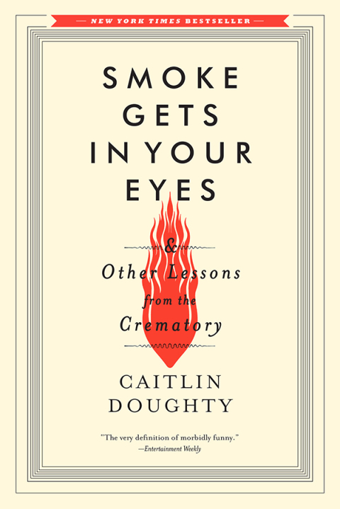 Smoke Gets in Your Eyes: And Other Lessons from the Crematory - FULL INSTANT DOWNLOAD | PDF DOCX EPUB