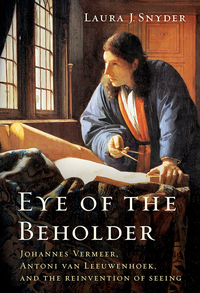 Cover image: Eye of the Beholder: Johannes Vermeer, Antoni van Leeuwenhoek, and the Reinvention of Seeing 9780393352887