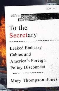 Imagen de portada: To the Secretary: Leaked Embassy Cables and America's Foreign Policy Disconnect 9780393246582