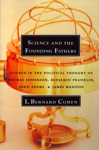 Cover image: Science and the Founding Fathers: Science in the Political Thought of Thomas Jefferson, Benjamin Franklin, John Adams, and James Madison 9780393315103