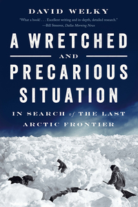 Cover image: A Wretched and Precarious Situation: In Search of the Last Arctic Frontier 9780393354829