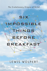 Cover image: Six Impossible Things Before Breakfast: The Evolutionary Origins of Belief 9780393332032
