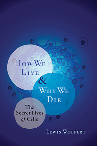 Cover image: How We Live and Why We Die: The Secret Lives of Cells 9780393339383