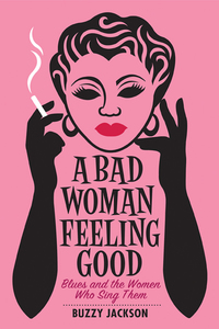 Cover image: A Bad Woman Feeling Good: Blues and the Women Who Sing Them 9780393349658