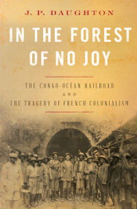 Imagen de portada: In the Forest of No Joy: The Congo-Océan Railroad and the Tragedy of French Colonialism 9781324050353