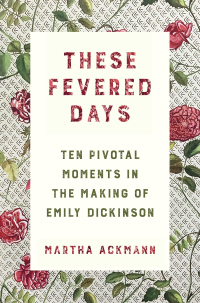 Omslagafbeelding: These Fevered Days: Ten Pivotal Moments in the Making of Emily Dickinson 9780393867534