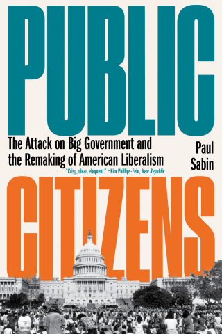 Cover image: Public Citizens: The Attack on Big Government and the Remaking of American Liberalism 9781324089162