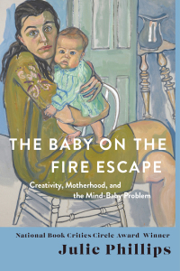 Cover image: The Baby on the Fire Escape: Creativity, Motherhood, and the Mind-Baby Problem 9781324064435