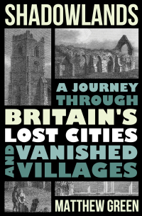 Cover image: Shadowlands: A Journey Through Britain's Lost Cities and Vanished Villages 9780393635348