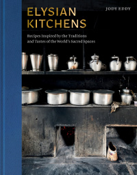 表紙画像: Elysian Kitchens: Recipes Inspired by the Traditions and Tastes of the World's Sacred Spaces 1st edition 9780393651737