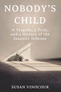 Omslagafbeelding: Nobody's Child: A Tragedy, a Trial, and a History of the Insanity Defense 9780393651928