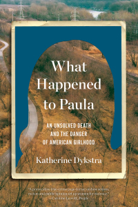 Cover image: What Happened to Paula: An Unsolved Death and the Danger of American Girlhood 9781324022091