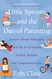 Cover image: Little Sprouts and the Dao of Parenting: Ancient Chinese Philosophy and the Art of Raising Mindful, Resilient, and Compassionate Kids 9780393541519