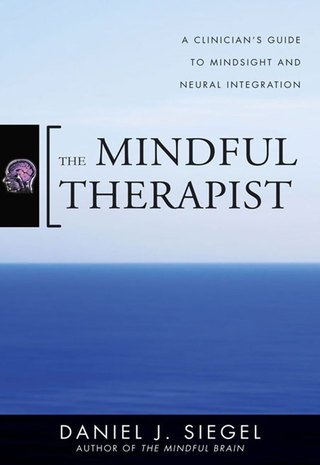 Cover image: The Mindful Therapist: A Clinician's Guide to Mindsight and Neural Integration (Norton Series on Interpersonal Neurobiology) 9780393706451