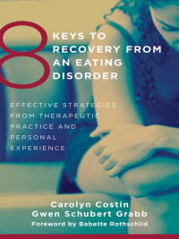 Cover image: 8 Keys to Recovery from an Eating Disorder: Effective Strategies from Therapeutic Practice and Personal Experience (8 Keys to Mental Health) 9780393706956