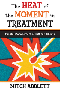 Cover image: The Heat of the Moment in Treatment: Mindful Management of Difficult Clients 9780393708318