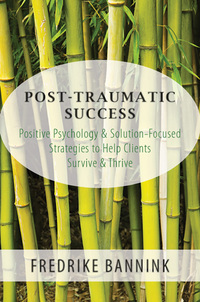 表紙画像: Post Traumatic Success: Positive Psychology & Solution-Focused Strategies to Help Clients Survive & Thrive 9780393709223