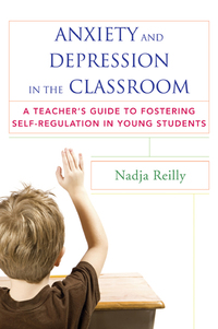 Omslagafbeelding: Anxiety and Depression in the Classroom: A Teacher's Guide to Fostering Self-Regulation in Young Students 9780393708721