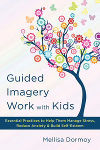 Cover image: Guided Imagery Work with Kids: Essential Practices to Help Them Manage Stress, Reduce Anxiety & Build Self-Esteem 9780393710700