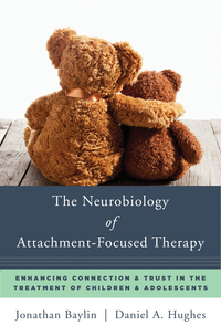 Omslagafbeelding: The Neurobiology of Attachment-Focused Therapy: Enhancing Connection & Trust in the Treatment of Children & Adolescents (Norton Series on Interpersonal Neurobiology) 9780393711042