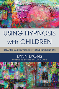 Cover image: Using Hypnosis with Children: Creating and Delivering Effective Interventions 9780393708998