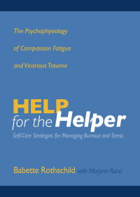 Cover image: Help for the Helper: The Psychophysiology of Compassion Fatigue and Vicarious Trauma 9780393704228