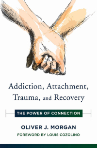 Omslagafbeelding: Addiction, Attachment, Trauma and Recovery: The Power of Connection (Norton Series on Interpersonal Neurobiology) 9780393713176