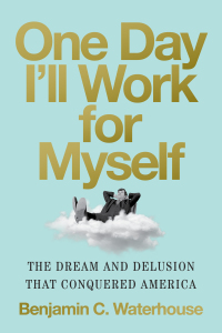 Omslagafbeelding: One Day I'll Work for Myself: The Dream and Delusion That Conquered America 9780393868210