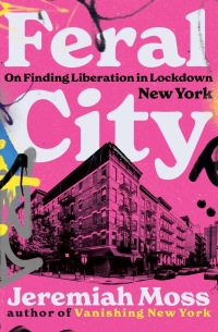 Cover image: Feral City: On Finding Liberation in Lockdown New York 9780393868470